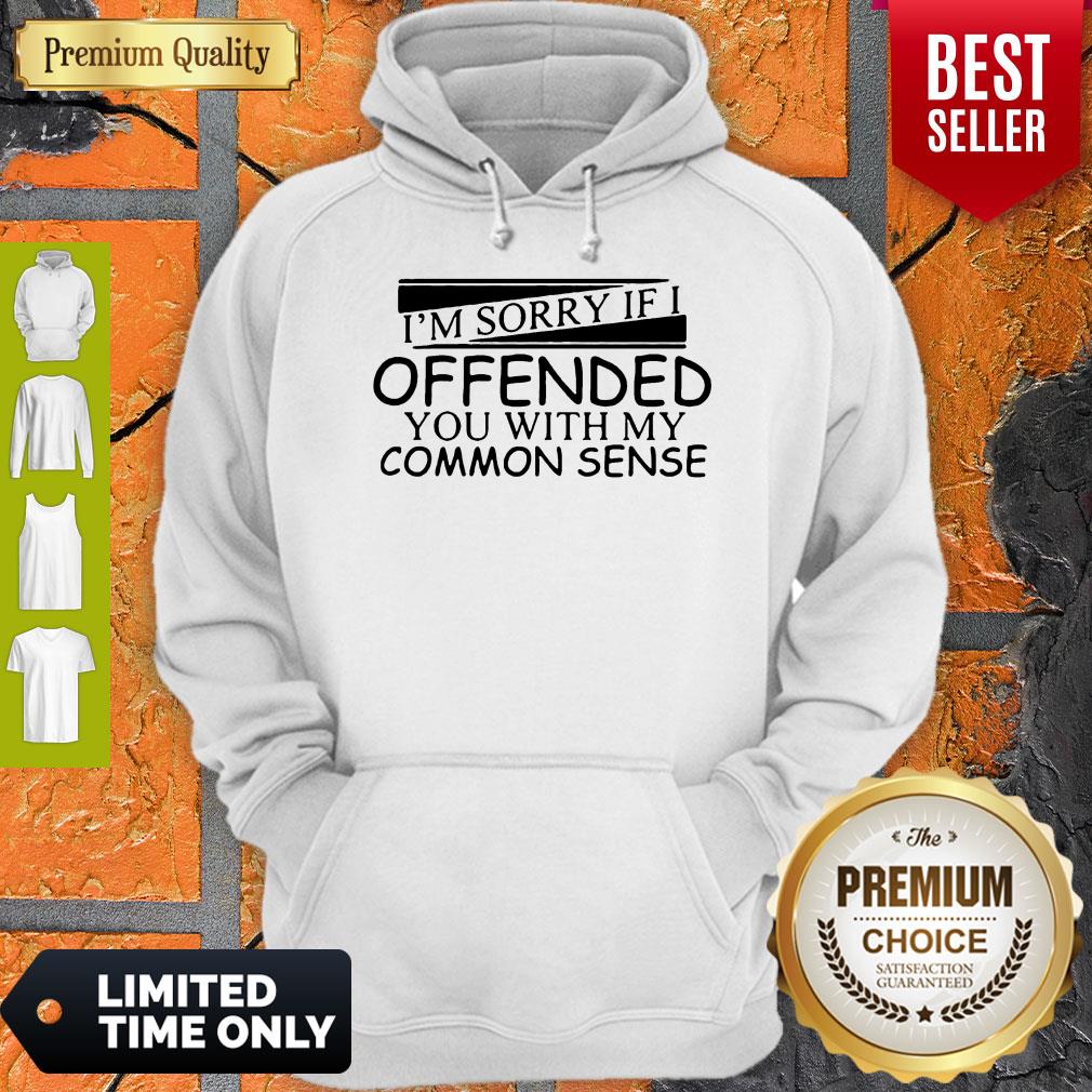 I'm Sorry If I Offended You With My Common Sense Shirt