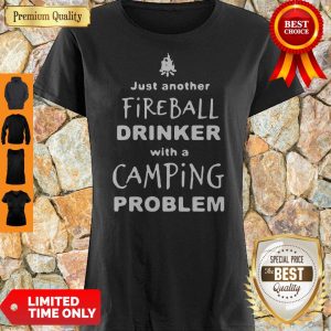 Premium Just Another Fireball Drinker With A Camping Problem Shirt
