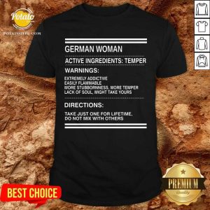 German Woman Active Ingredients Temper Warnings Extremely Addictive Easily Flammable Shirt