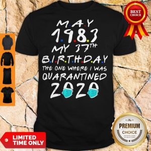 Nice May 1983 My 37th Birthday The One Where I Was Quarantined 2020 Shirt