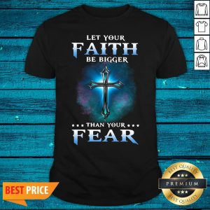 Funny Jesus Let Your Faith Than Your Fear Shirt