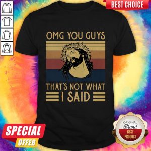 Pretty Omg You Guys That's Not What I Said Shirt