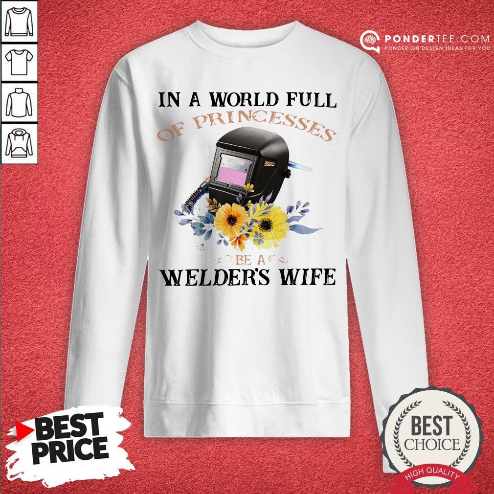 In A World Full Of Princesses Be A Welder’s Wife Shirt