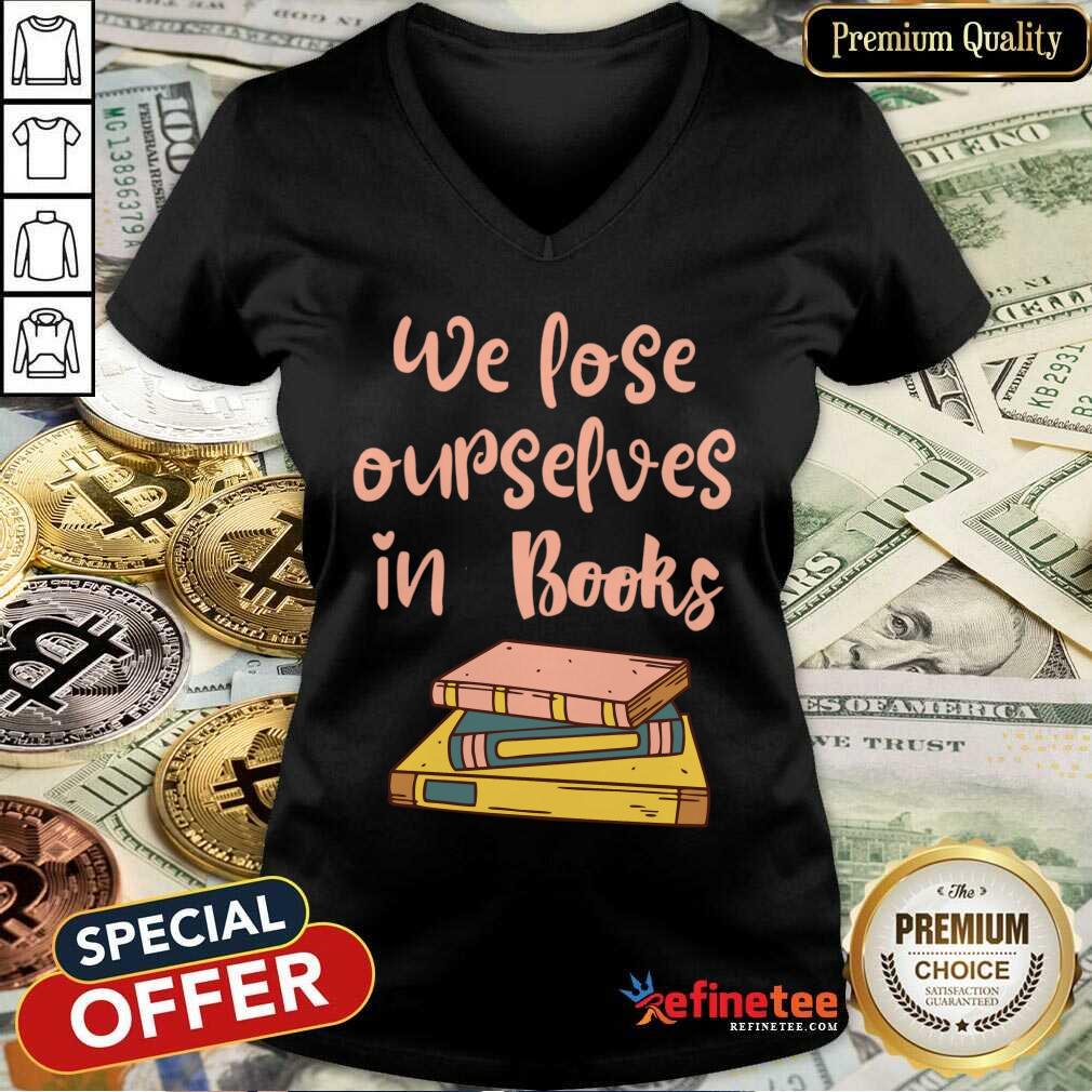 We Lose Ourselves In Books Shirt