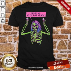 Funny Skeleton Excuse Me My Eyes Are Up Here Shirt