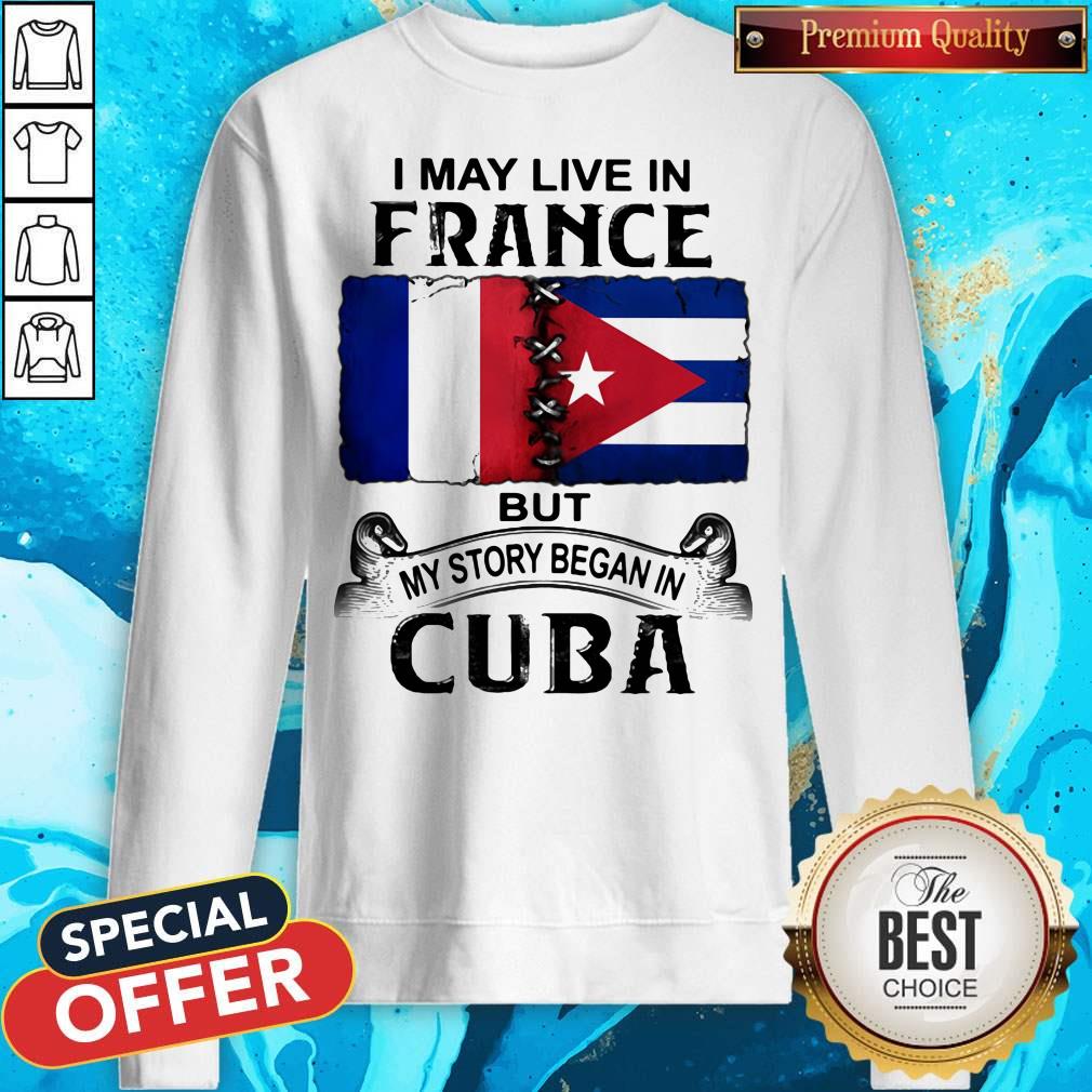 I May Live In France But My Story Began In Cuba Flag Shirt