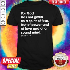 Top For God Has Not Given Us A Spirit Of Fear But Of Power And Of Love And Of A Sound Mind Shirt