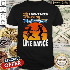 I Don’t Need Therapy I Just Need To Line Dance Shirt