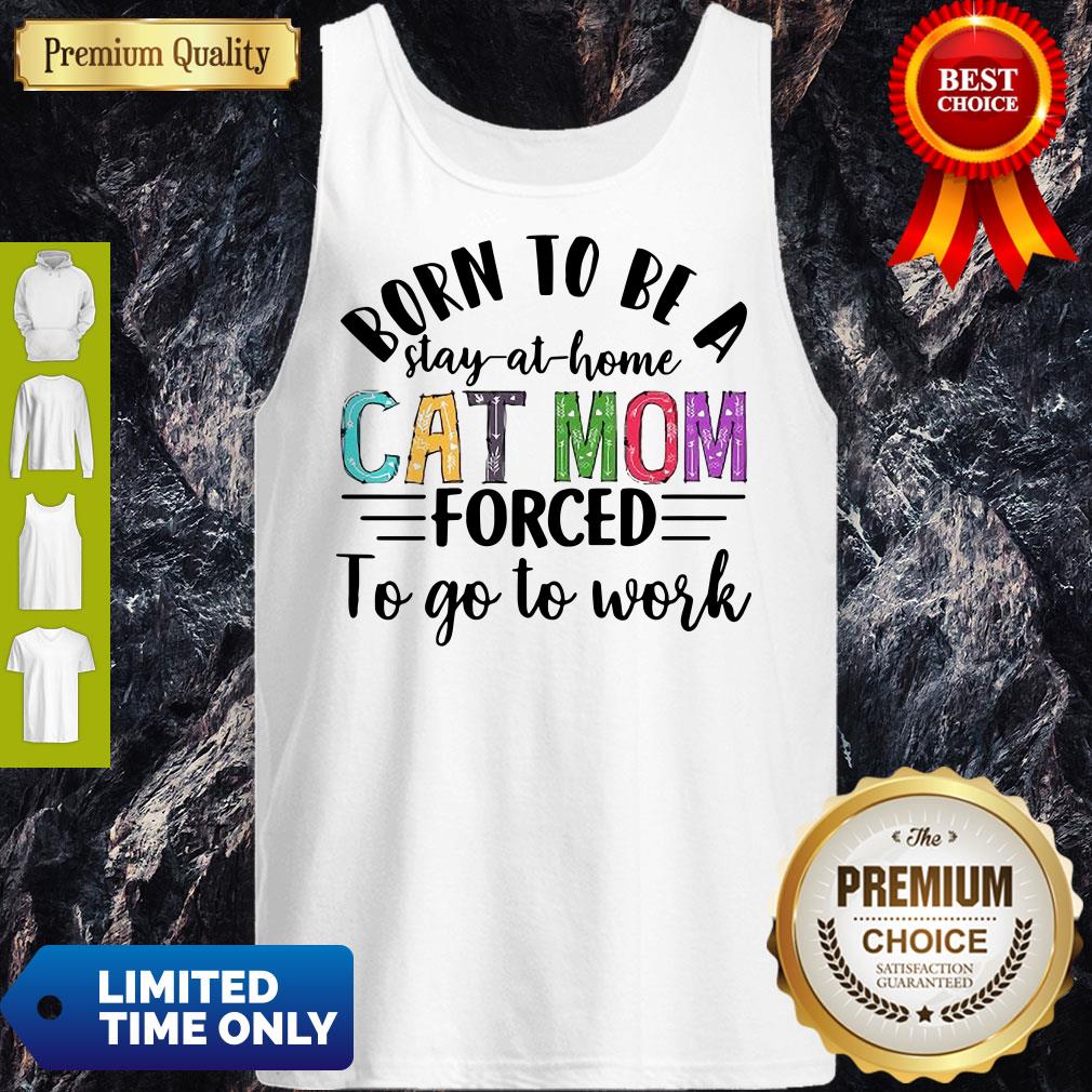 Born To Be A Stay At Home Cat Mom Forced To Go To Work Shirt