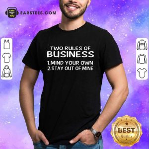Original Two Rules Of Business Mind Your Own Stay Out Of Mine Shirt