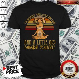 Pretty Dog Yoga I’m Mostly Peace Love And Light And A Little Go Fuck Yourself Vintage Shirt