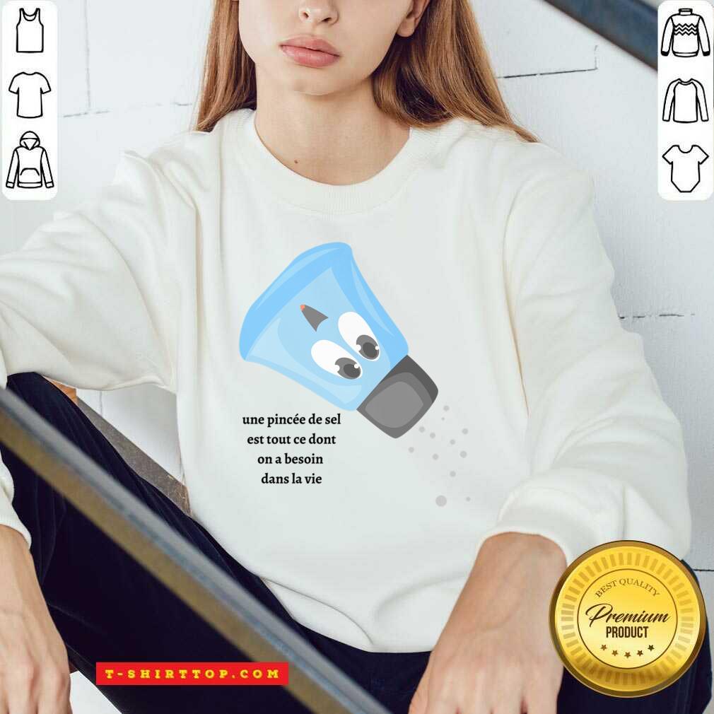 Une Pincée De Sel Est Tout Ce Dont On A Besoin Dans La Vie Shirt