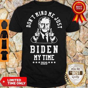 Joe Biden Don't Mind Me Just Biden My Time 2020 Shirt