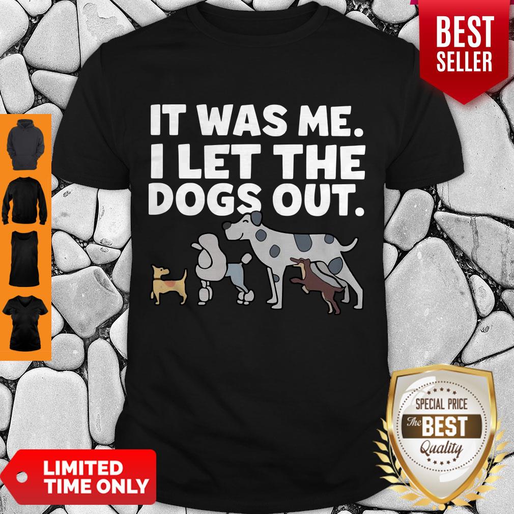 It Was Me I Let The Dogs Out Shirt