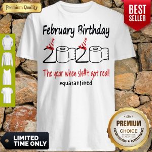Nice February Birthday The Year When Shit Got Real Quarantined Shirt