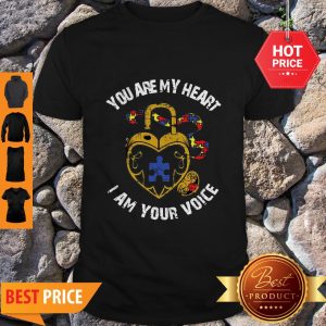 Nice You Are My Heart I Am Your Voice Autism Awareness Shirt