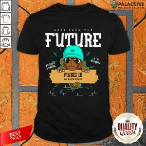 Monkey Apes From The Future Music Is My Superpower Shirt