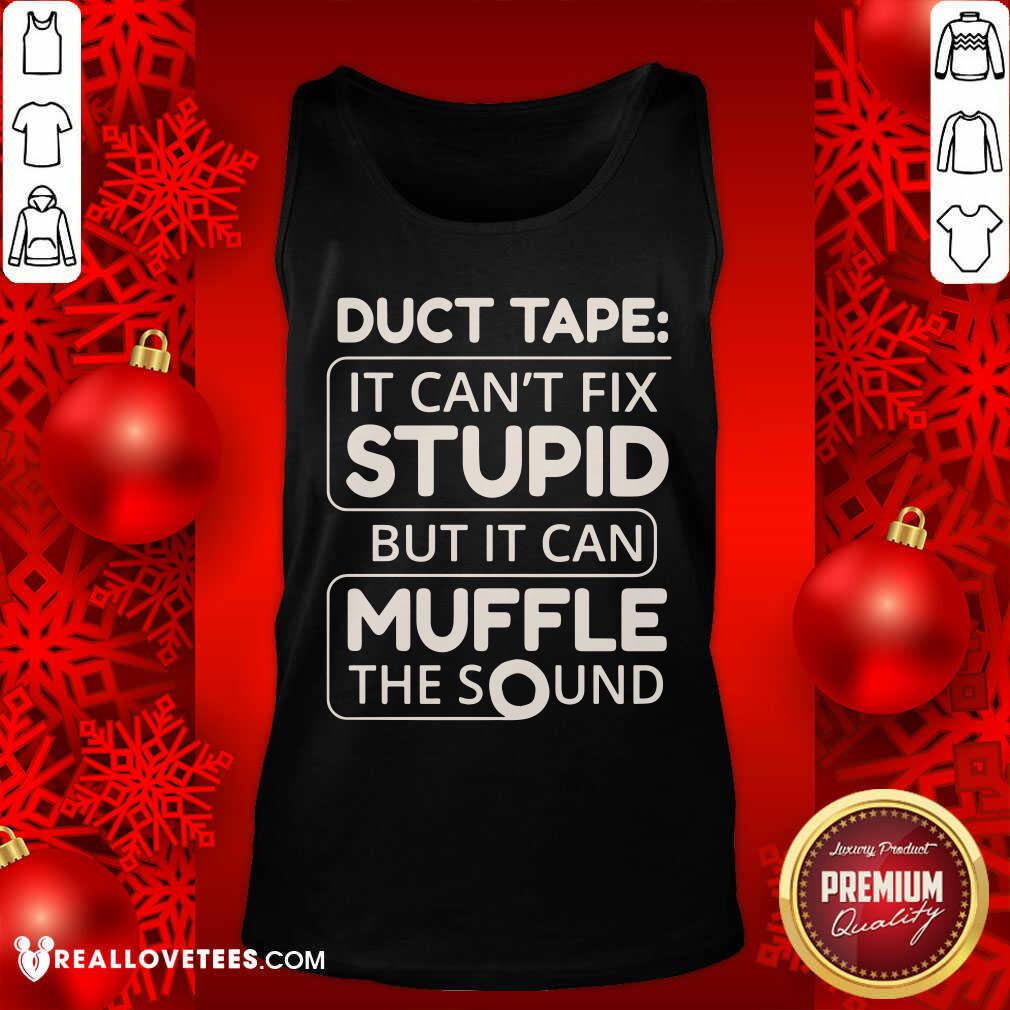 Duct Tape Cant Fix Stupid But It Can Muffle The Sound Shirt