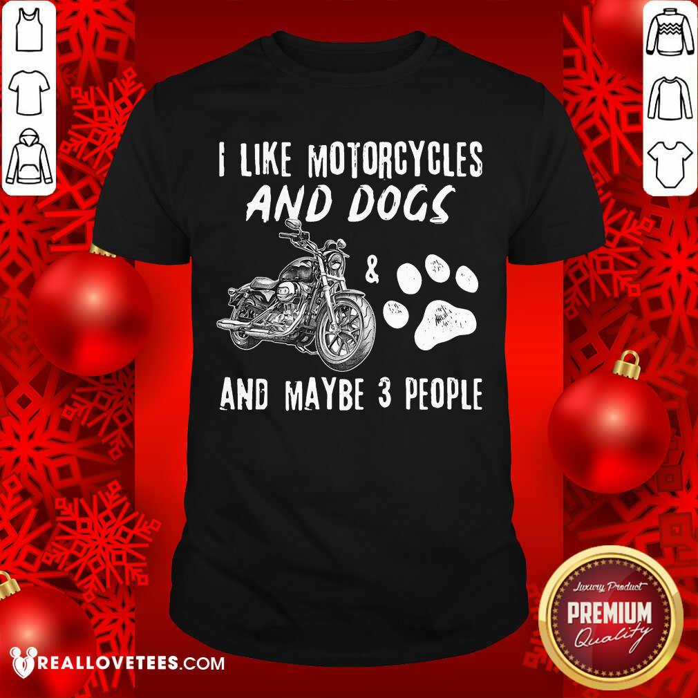 I Like Motorcycles And Dogs And Maybe 3 People Shirt
