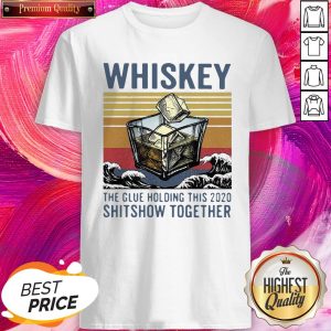 Wonderful Whiskey The Glue Holding This 2020 Shitshow Together Vintage Shirt