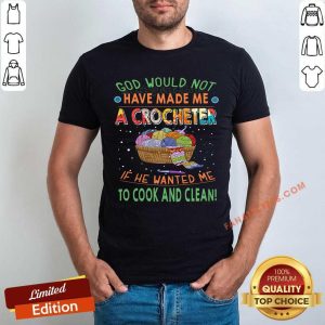 God Would Not Have Made Me A Crocheter Shirt