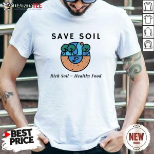 Save Soil Rich Soil Healthy Fool Shirt