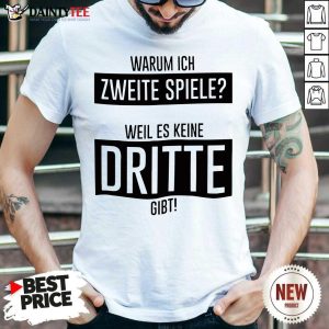 Good Warum Ich Zweite Spiele Weil Es Keine Dritte Gibt Shirt