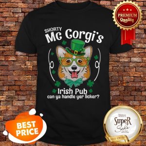 Nice Corgi Shorty Mc Corgi’s Irish Pub Can You Handle Your Licker Shirt
