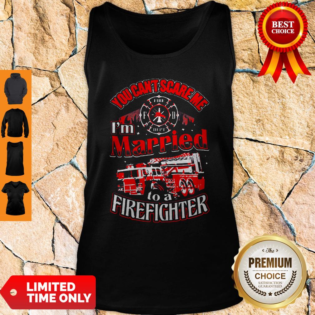 You Can’t Scare Me I’m Married To A Firefighter Shirt