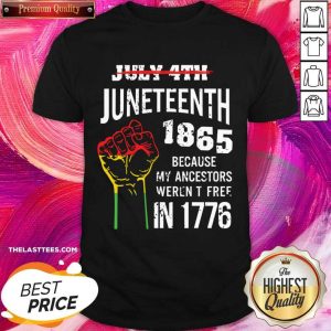 July 4th Juneteenth 1865 Because My Ancestors Weren't Free In 1776 Shirt
