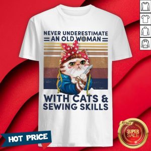 Never Underestimate An Old Woman With Cats And Sewing Skills Shirt