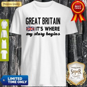 England Great Britain Its Where My Story Begins Shirt