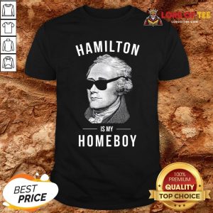 Funny Hamilton Is My Home Boy Shirt