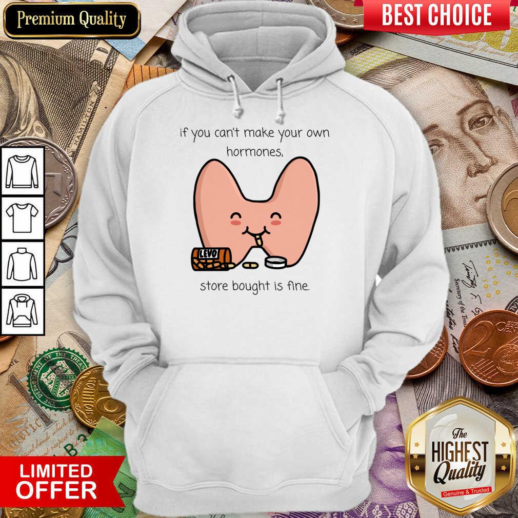 If You Can't Make Your Own Hormones Store Bought Is Fine Shirt
