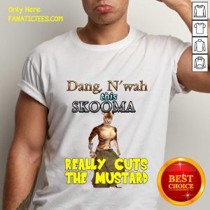 Funny Dang Nwah This Skooma Really Cuts The Mustard Shirt