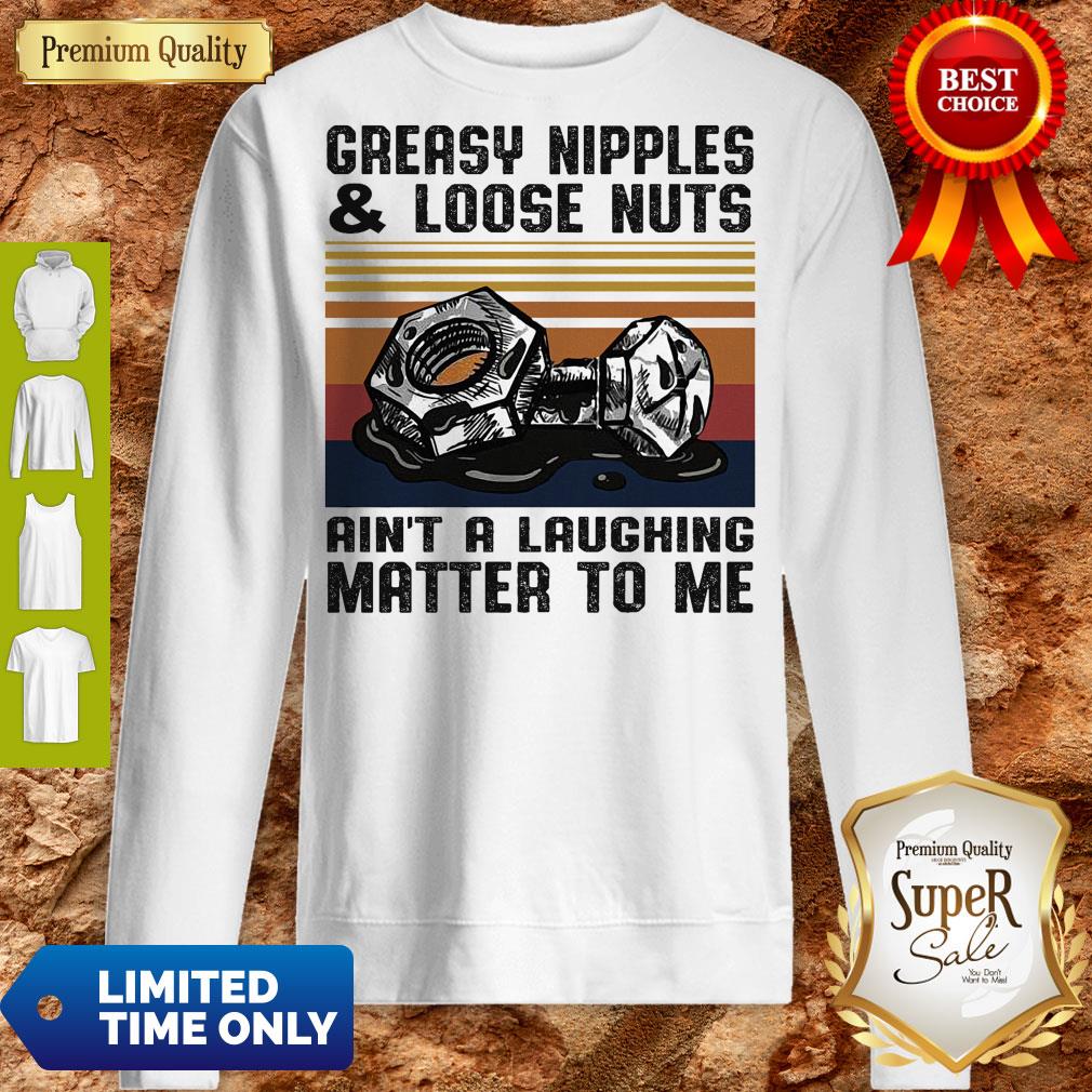Greasy Nipples And Loose Nuts Aint A Laughing Matter To Me Vintage Shirt