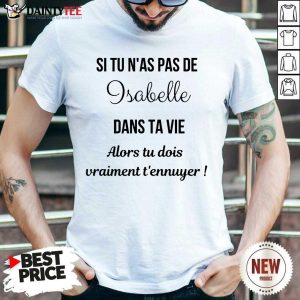 Top Si Tu N'as Pas De Isabelle Dans Ta Vie Alors Tu Dois Vraiment T’ennuyer Shirt