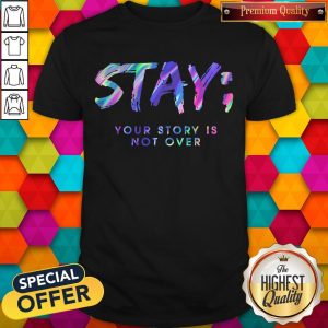 Stay Your Story Is Not Over Shirt