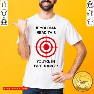 If You Can Read This You’re In Fart Range Shirt