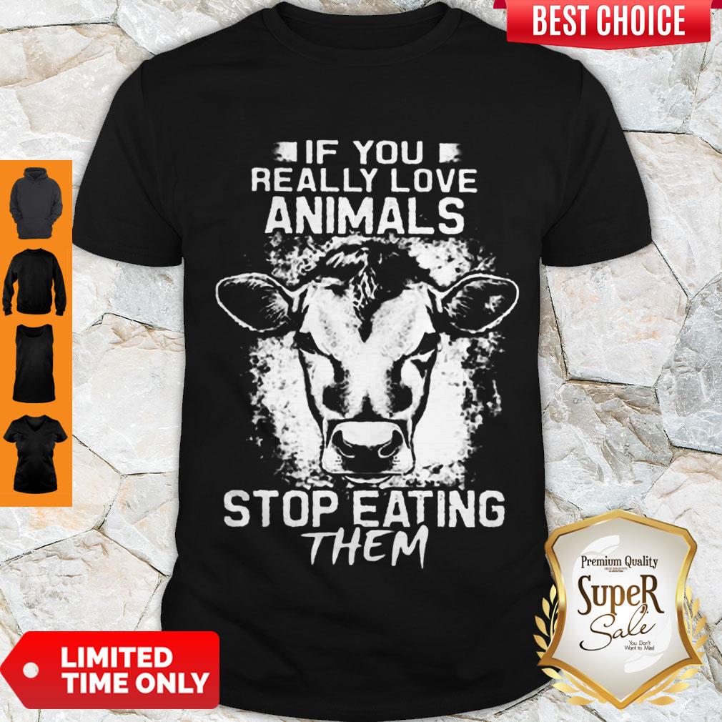 Perfect If You Really Love Animals Stop Eating Them Version Cow Shirt