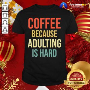 Premium Coffee Because Adulting Is Hard Caffeine Vintage Shirt