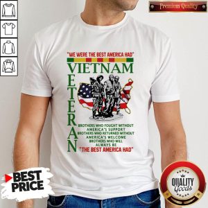 We Were The Best America Had Vietnam Veteran The Best America Had Shirt