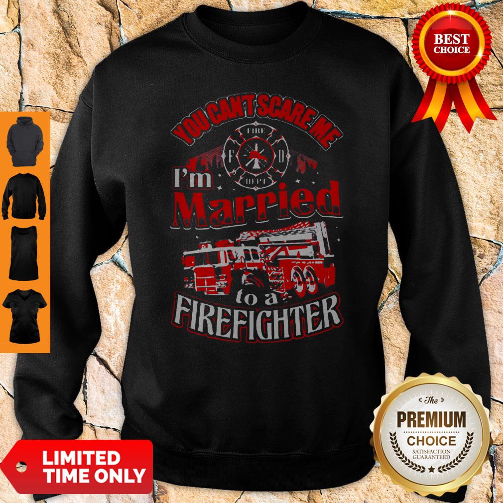 You Can’t Scare Me I’m Married To A Firefighter Shirt