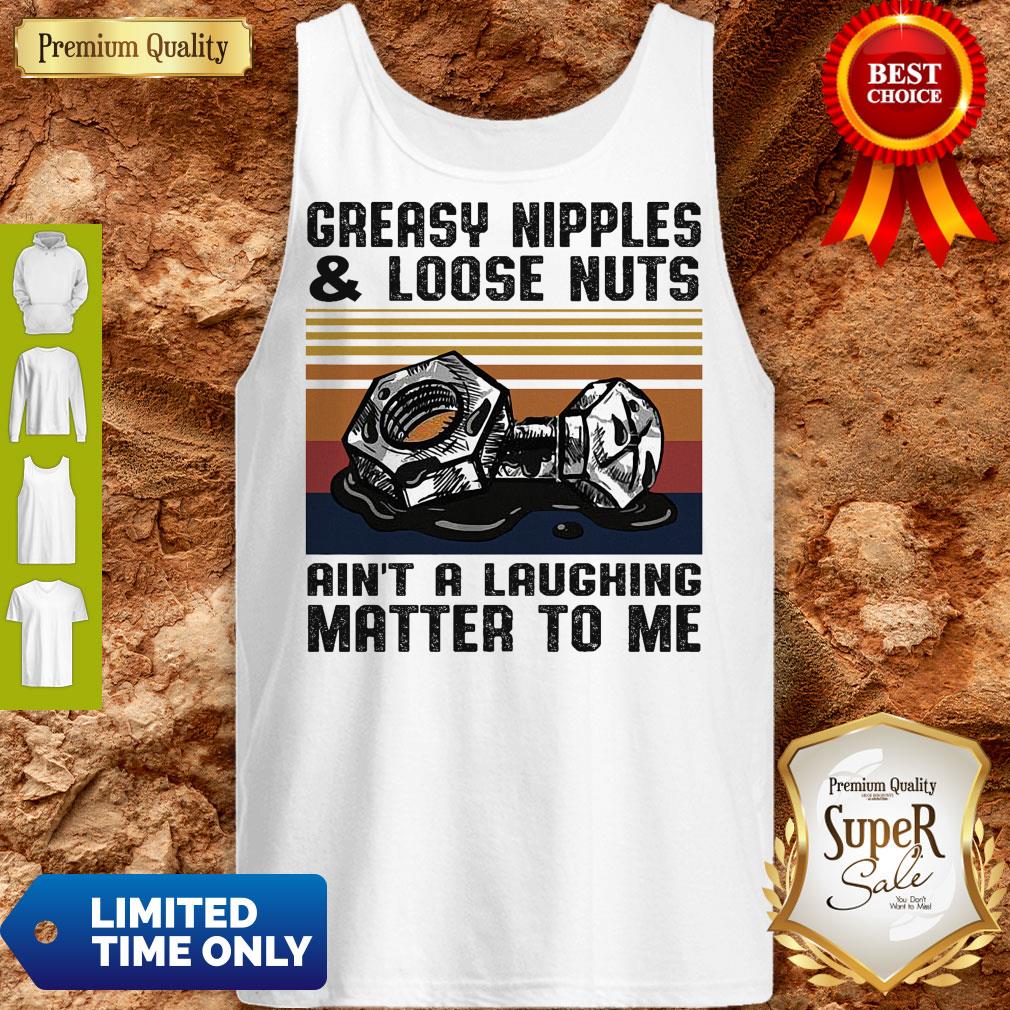 Greasy Nipples And Loose Nuts Aint A Laughing Matter To Me Vintage Shirt