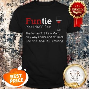 Nice Funtie Definite The Fun Aunt Like A Mom Only Way Cooler And Drunker Shirt