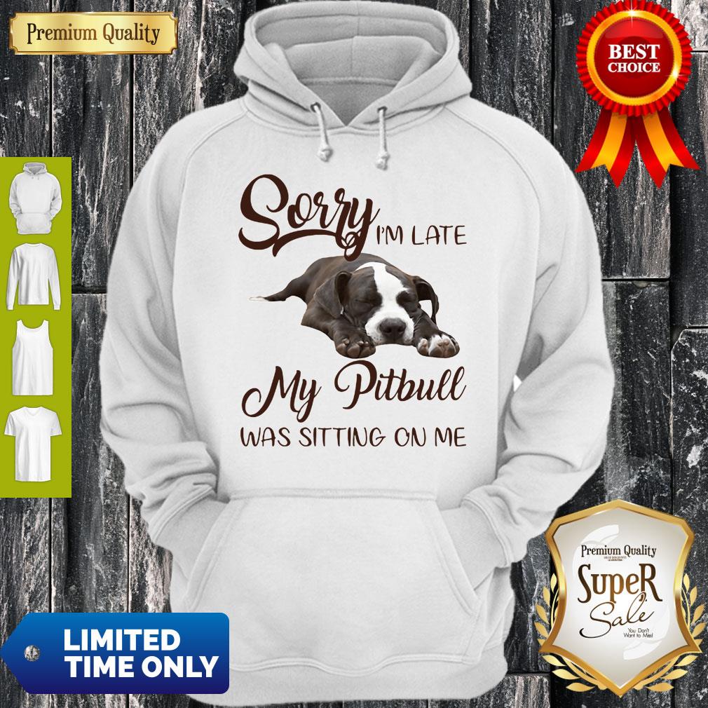 Lover Pitbull Sorry I’m Late My Pitbull Was Sitting On Me Shirt