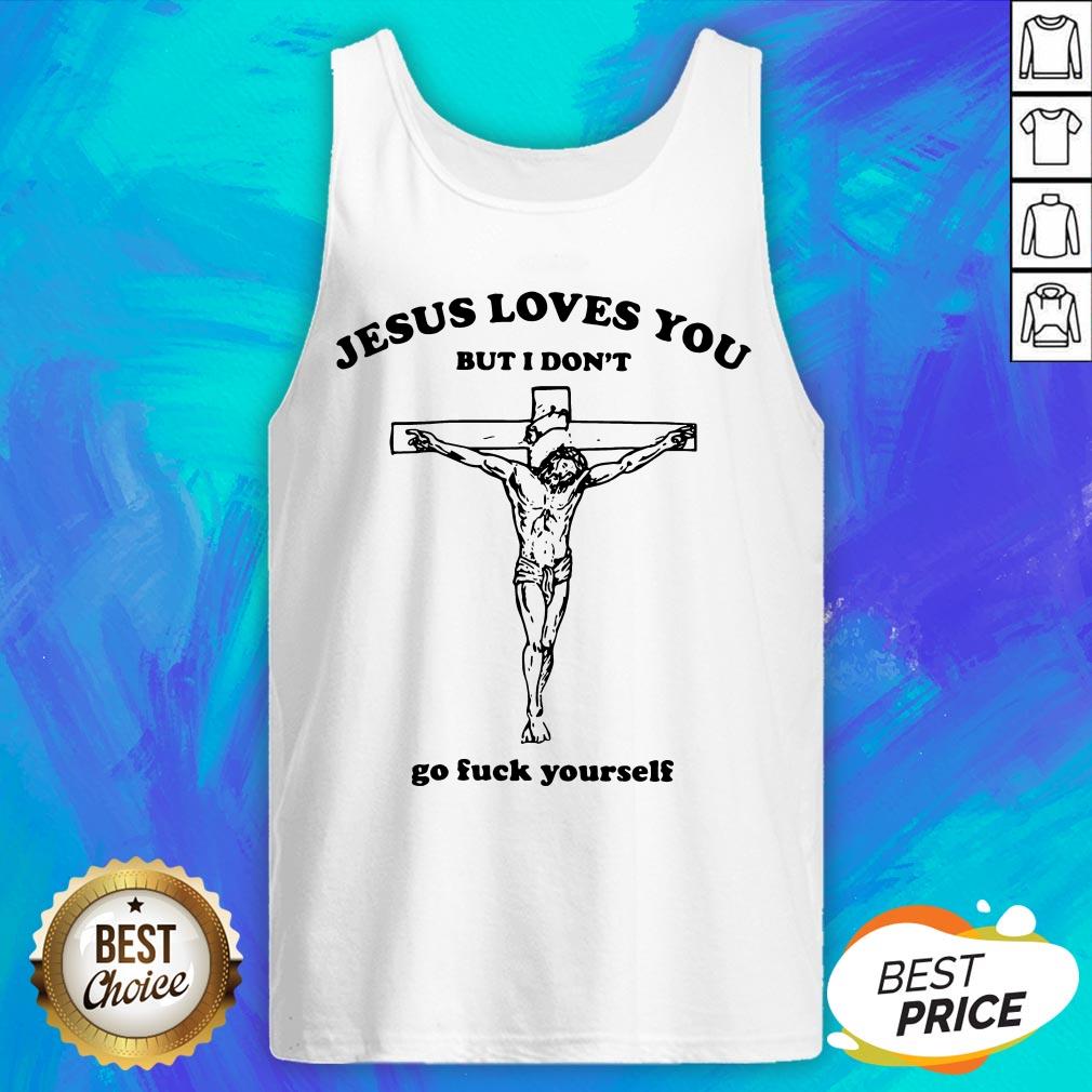 Jesus Love You But I Don't Go Fuck Yourself Shirt