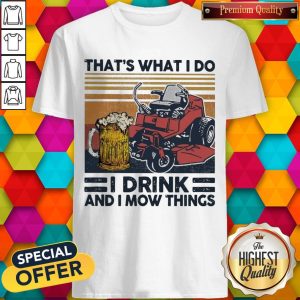 That’s What I Do I Drink And I Mow Things Shirt