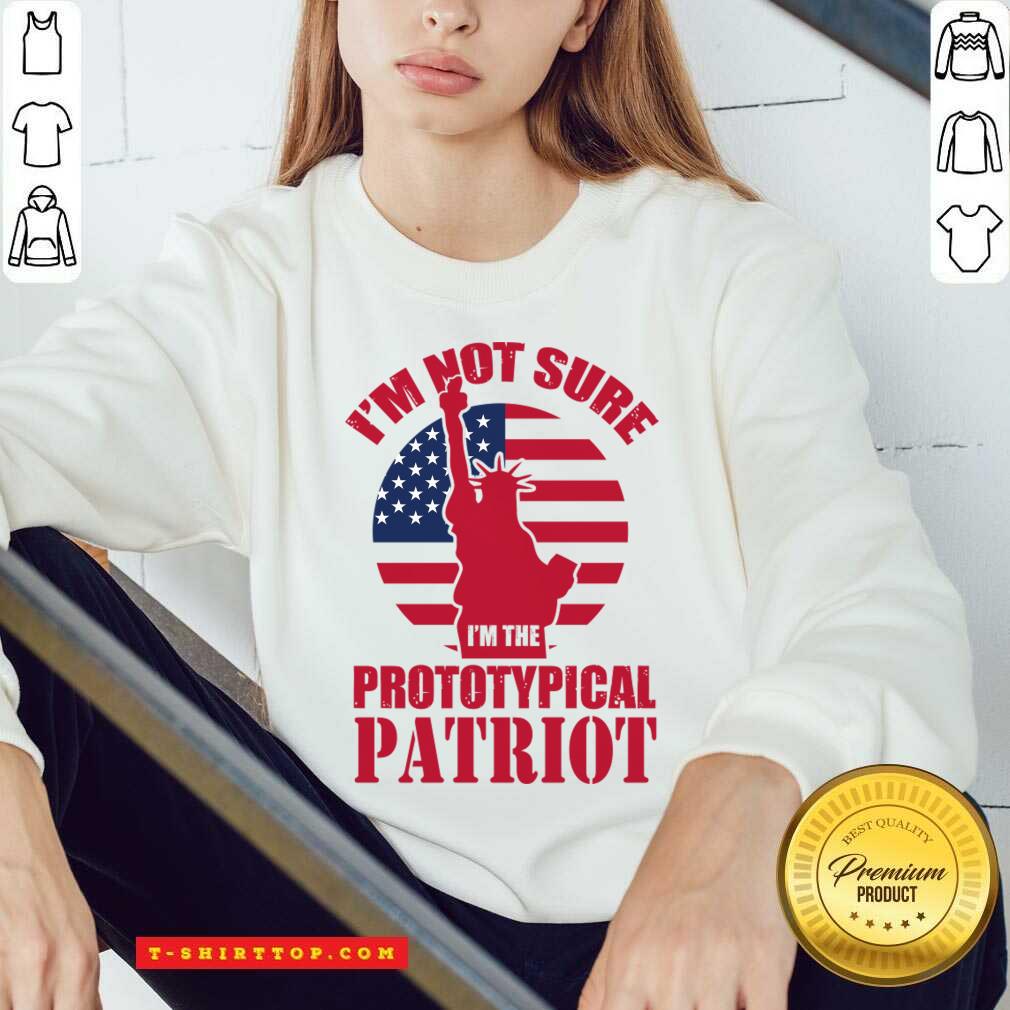 I'm Not Sure I'm The Prototypical Patriot Shirt