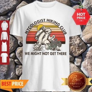Pretty Mushroom Sloth Mycologist Hiking Club We Might Not Get There Shirt